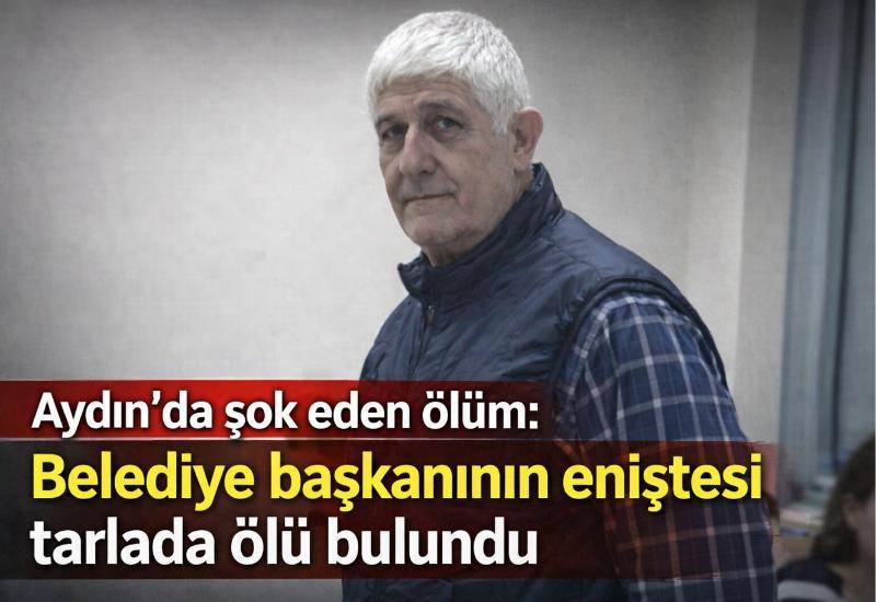 Aydın’da şok eden ölüm: Belediye başkanının eniştesi tarlada ölü bulundu
