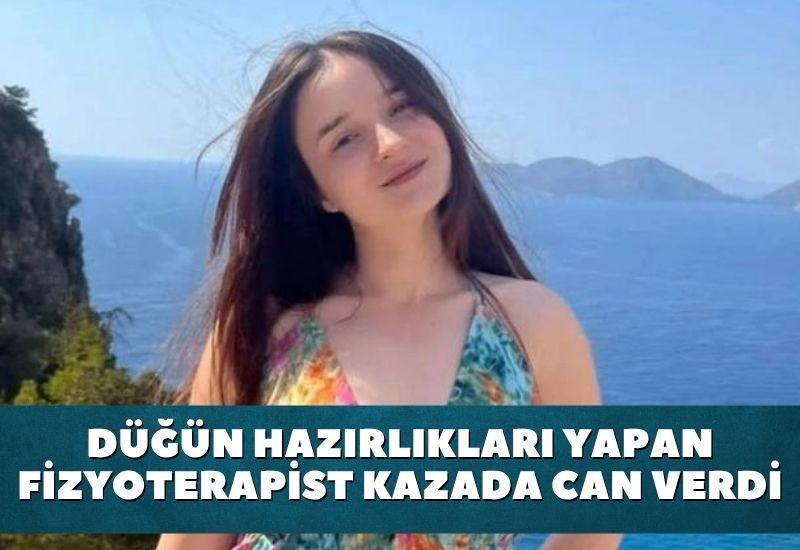 Düğün hazırlıkları yapan fizyoterapist kazada can verdi