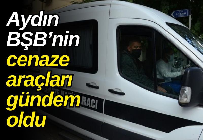 Aydın Büyükşehir Belediyesi’nin cenaze araçları gündem oldu