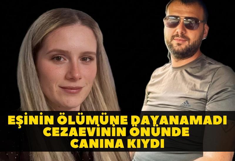 Eşinin ölümüne dayanamadı cezaevinin önünde canına