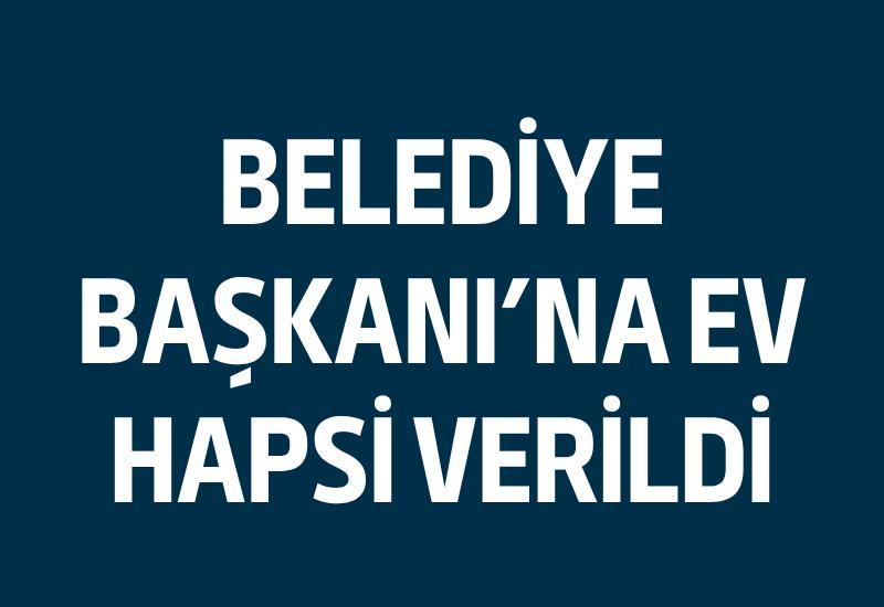 Belediye Başkanı'na ev hapsi verildi