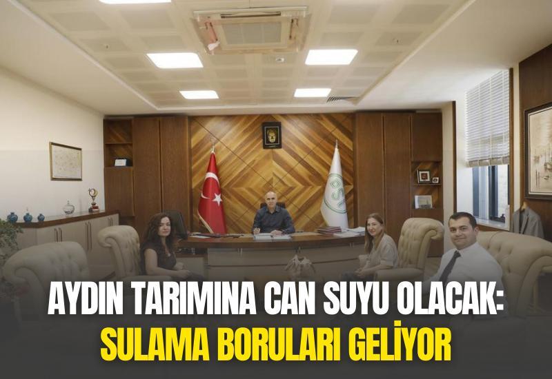 Aydın tarımına can suyu olacak: Sulama boruları geliyor