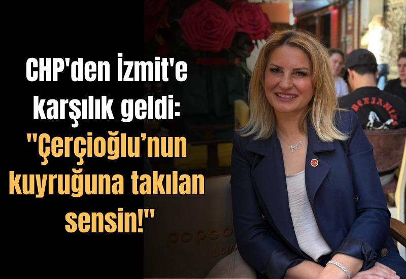 CHP'den İzmit'e karşılık geldi: "Çerçioğlu’nun kuyruğuna takılan sensin!"