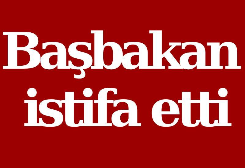 Başbakan istifa etti