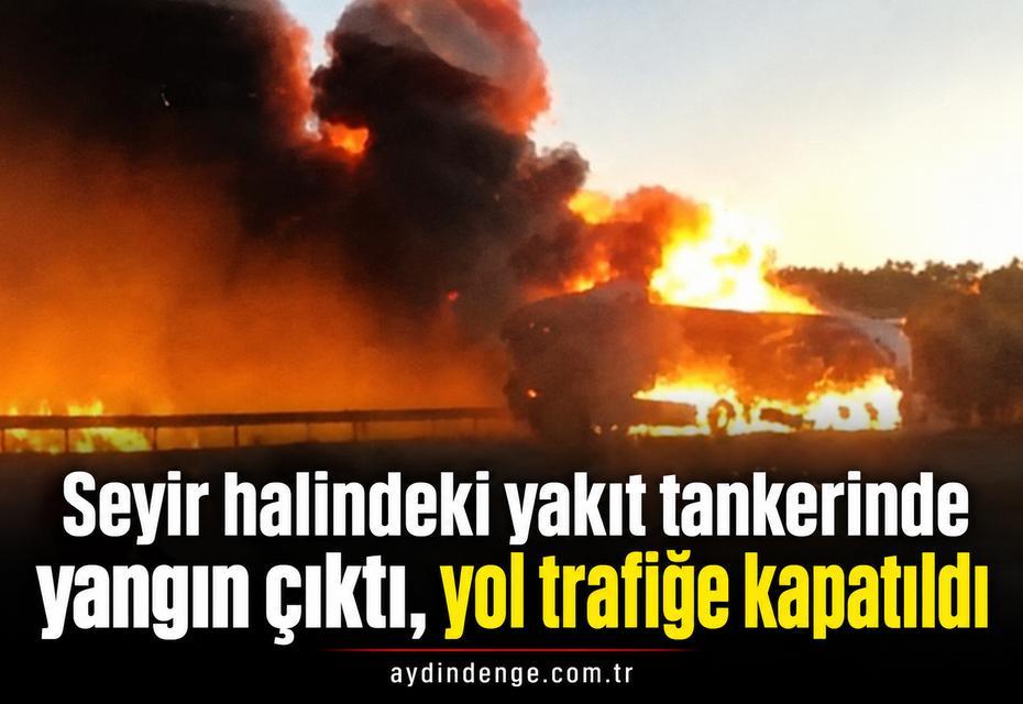Seyir halindeki yakıt tankerinde yangın çıktı, yol trafiğe kapatıldı