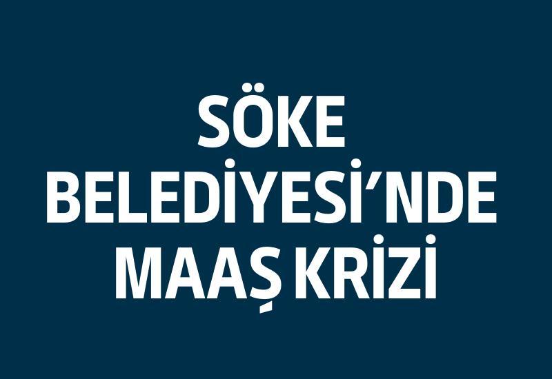 Söke Belediyesi'nde maaş krizi