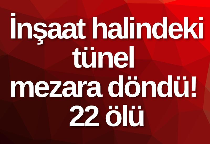İnşaat halindeki tünel mezara döndü! 22 ölü