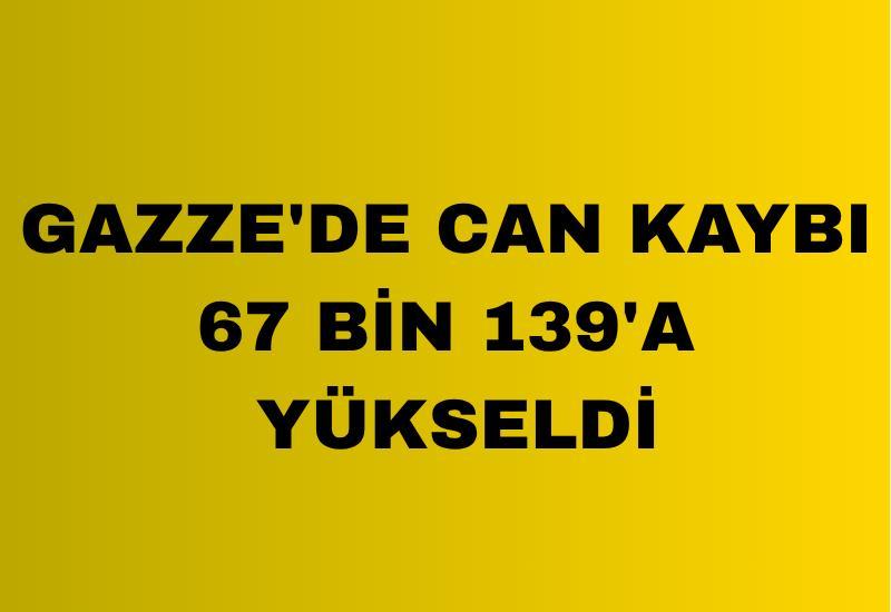 Gazze'de can kaybı 67 bin 139'a yükseldi