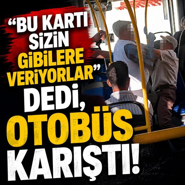 “Bu kartı sizin gibilere veriyorlar” dedi, otobüs karıştı
