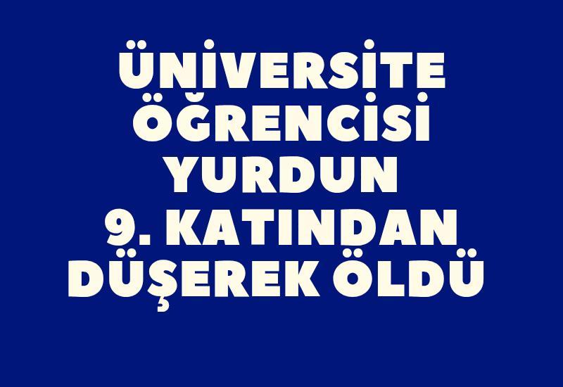 Üniversite öğrencisi yurdun 9. katından düşerek hayatını kaybetti