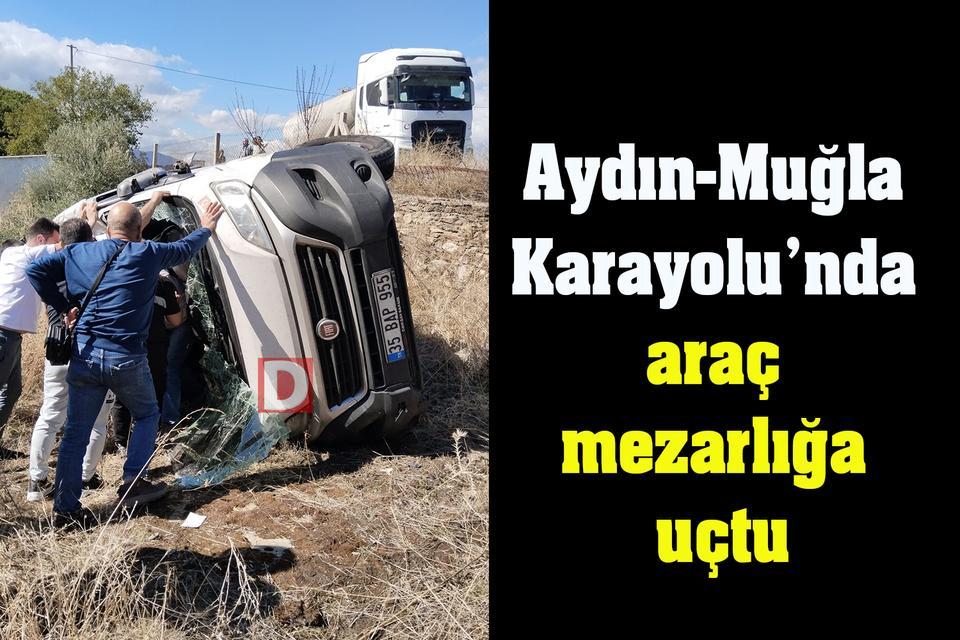 Aydın-Muğla Karayolu’nda araç mezarlığa uçtu