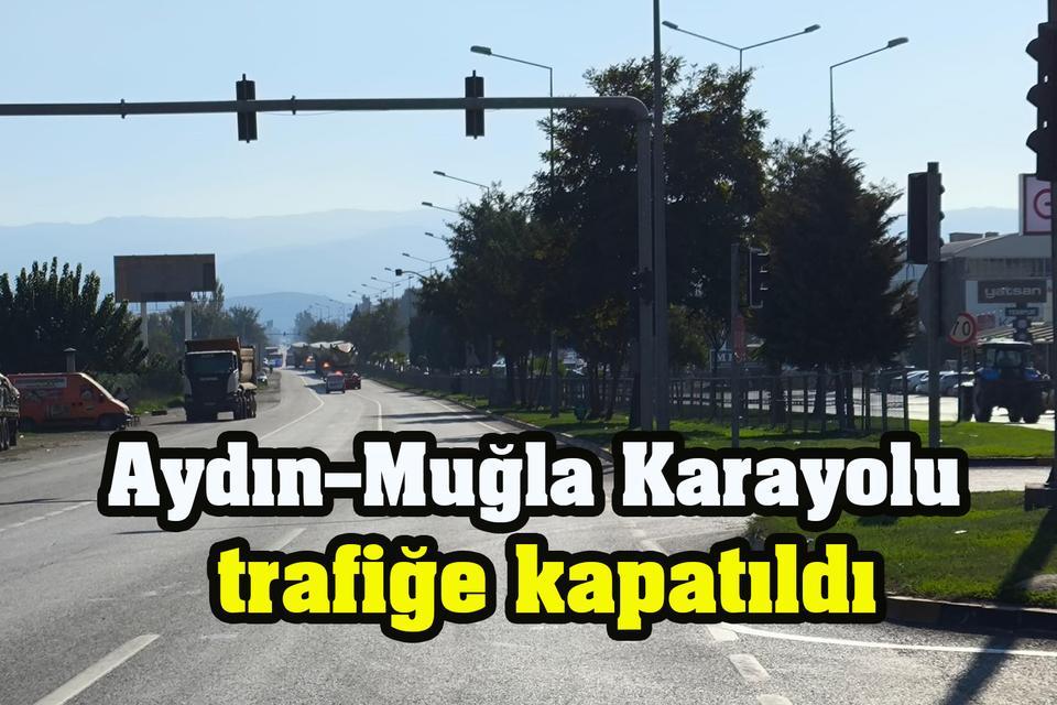 Aydın–Muğla Karayolu trafiğe kapatıldı