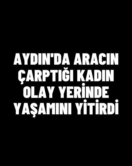 Aydın'da aracın çarptığı kadın olay yerinde yaşamını yitirdi