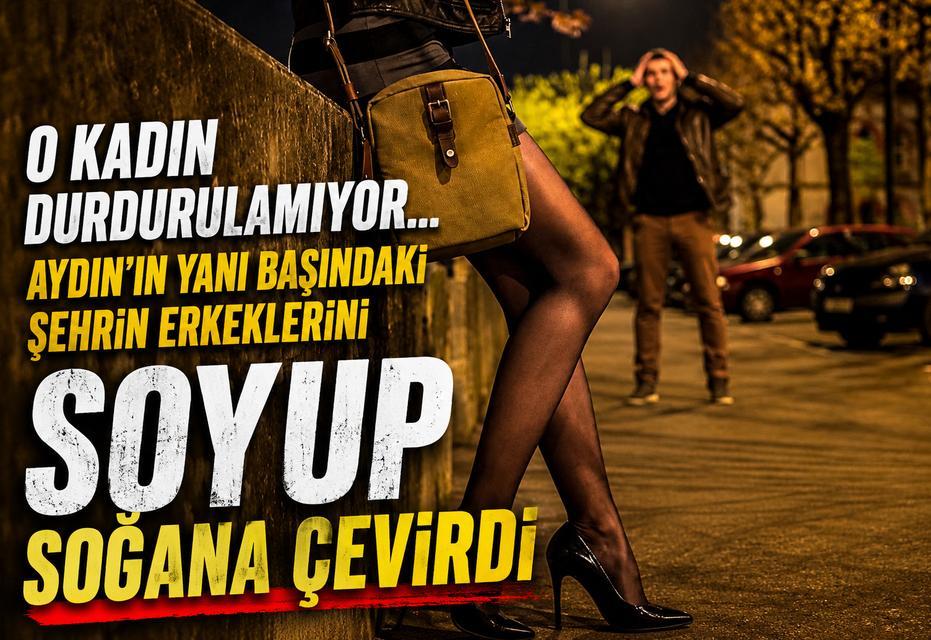 O kadın durdurulamıyor... Aydın'ın yanı başındaki şehrin erkeklerini soyup soğana çevirdi