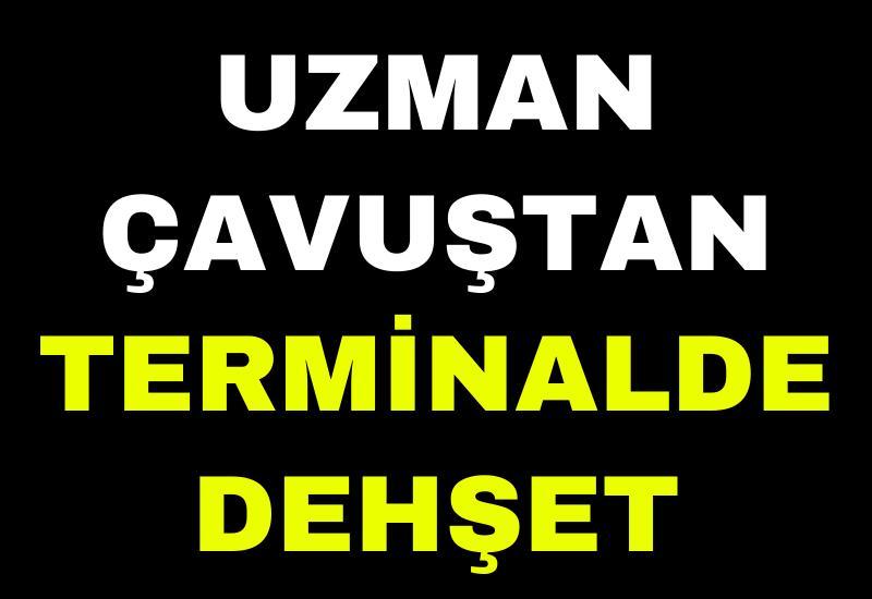 Uzman çavuştan terminalde dehşet
