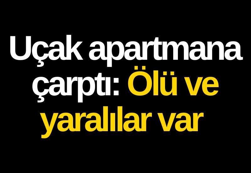 Uçak apartmana çarptı: Ölü ve yaralılar var