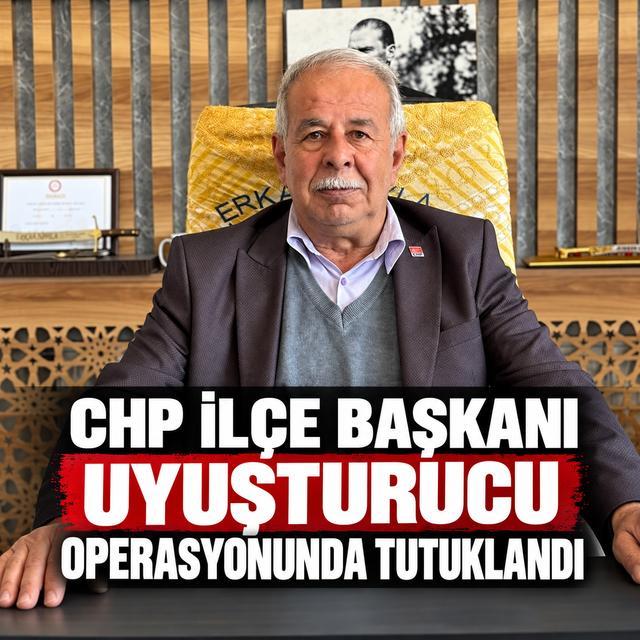 CHP İlçe Başkanı uyuşturucu operasyonunda tutuklandı