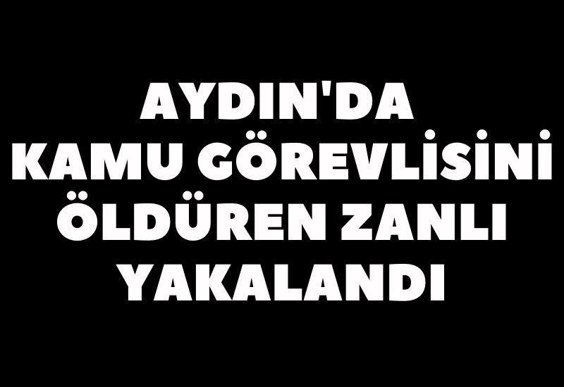 Aydın'da kamu görevlisini öldürme suçundan aranan zanlı yakalandı