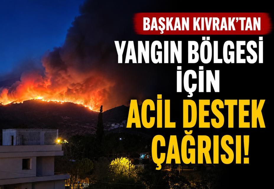 Başkan Kıvrak’tan yangın bölgesi için acil destek çağrısı