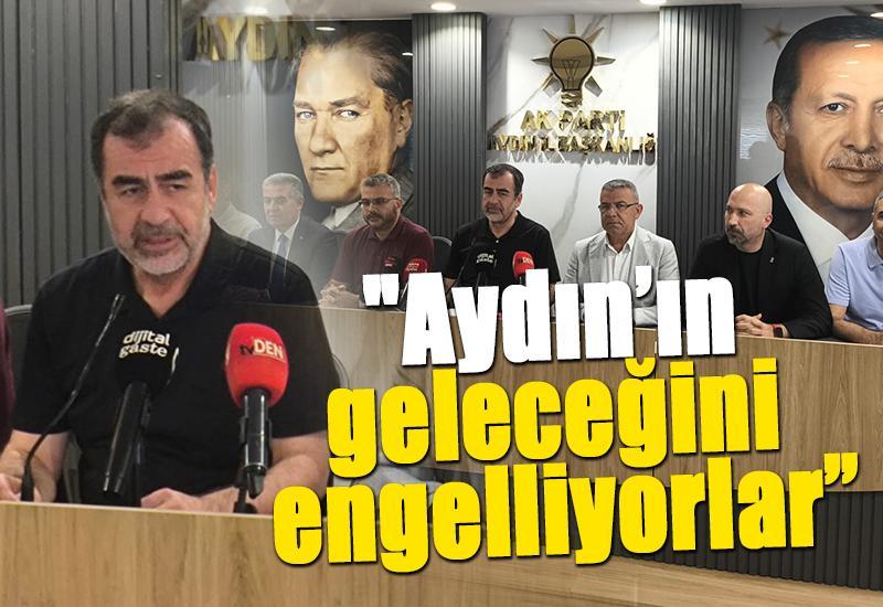 "Aydın’ın geleceğini engelliyorlar”