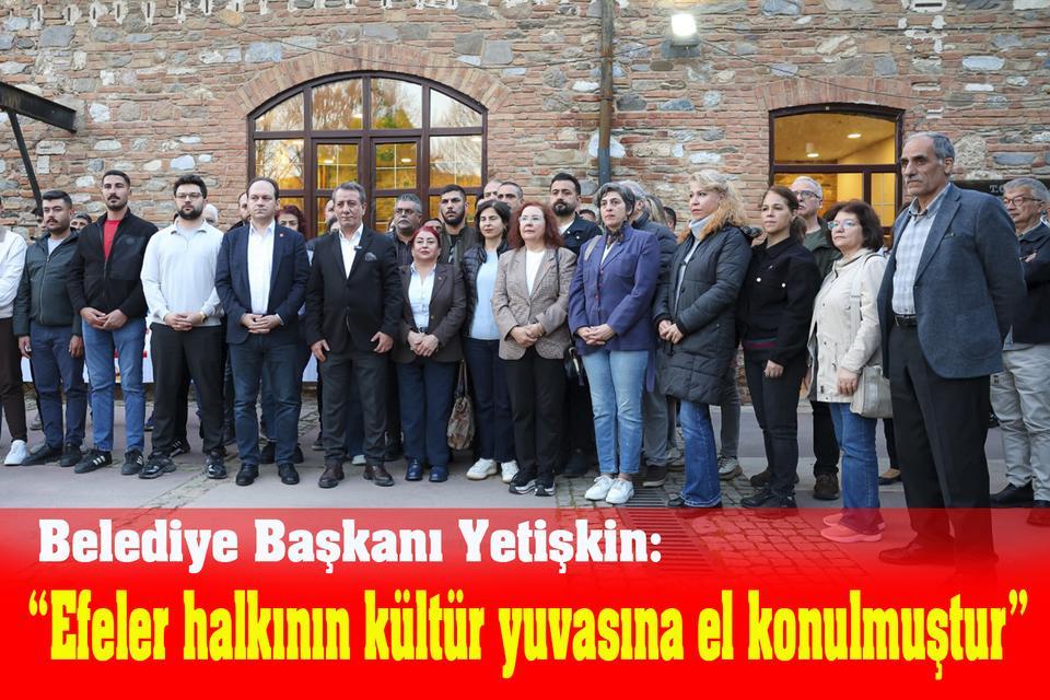 “Efeler halkının kültür yuvasına el konulmuştur”
