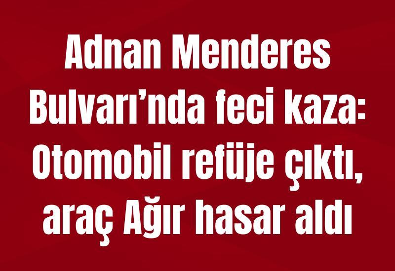 Adnan Menderes Bulvarı’nda feci kaza: Otomobil refüje çıktı, araç ağır hasar aldı