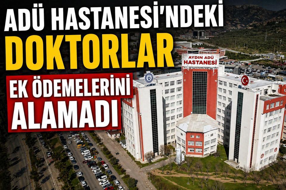 ADÜ Hastanesi’ndeki doktorlar ek ödemelerini alamadı