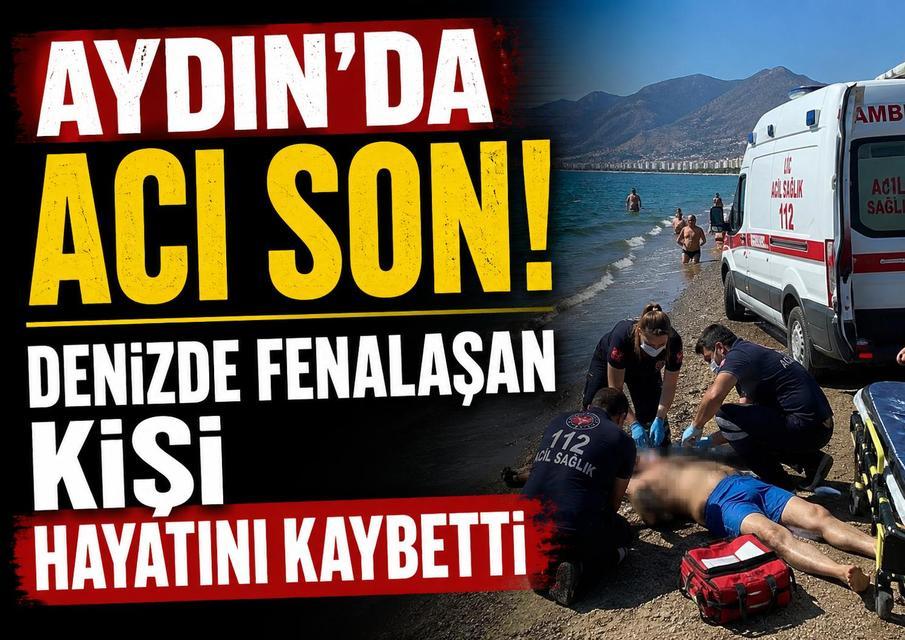Aydın'da acı son! Denizde fenalaşan kişi hayatını kaybetti