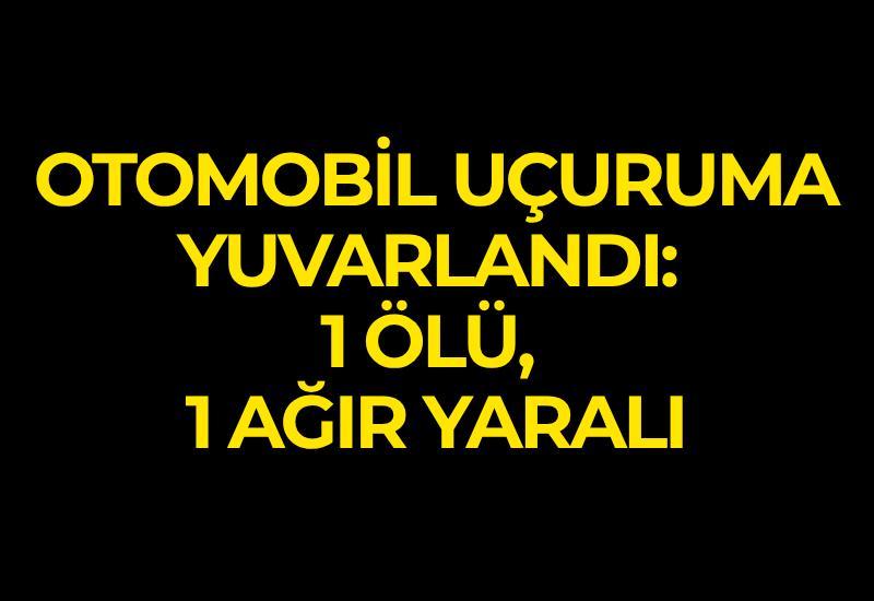 Otomobil uçuruma yuvarlandı: 1 ölü, 1 ağır yaralı