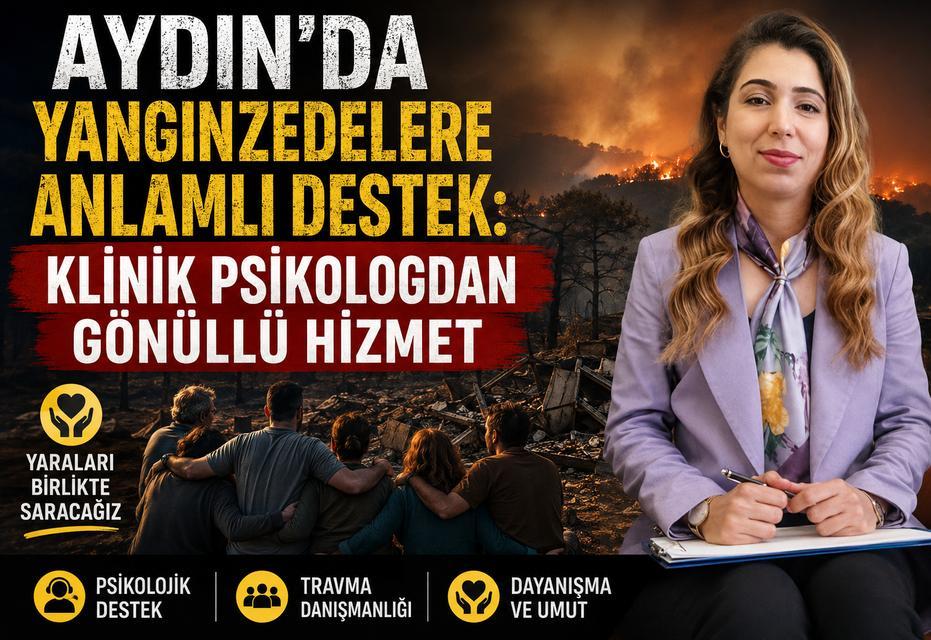 Aydın'da yangınzedelere anlamlı destek: Klinik Psikologdan gönüllü hizmet