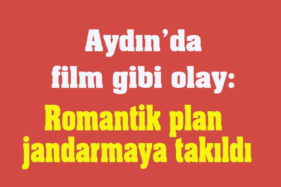 Aydın’da film gibi olay: Romantik plan jandarmaya takıldı