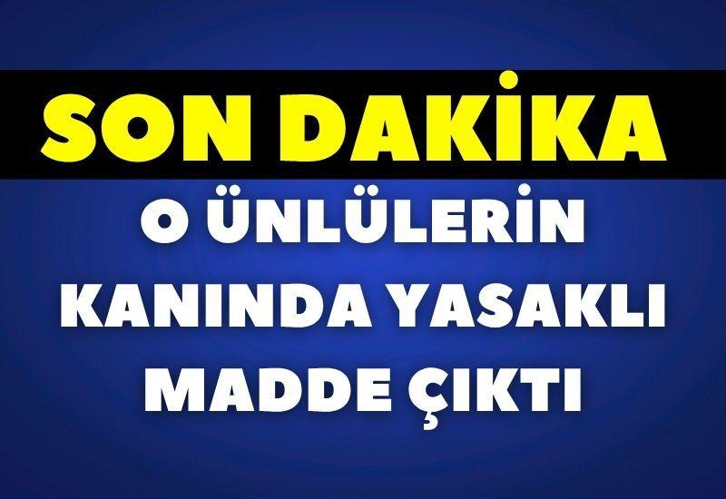 SON DAKİKA! O ünlülerin kanında yasaklı madde çıktı