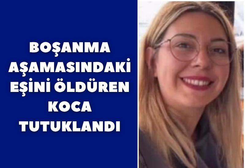 Boşanma aşamasındaki eşini öldüren koca tutuklandı