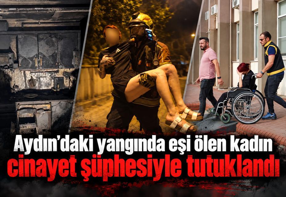 Aydın'daki yangında eşi ölen kadın cinayet şüphesiyle tutuklandı