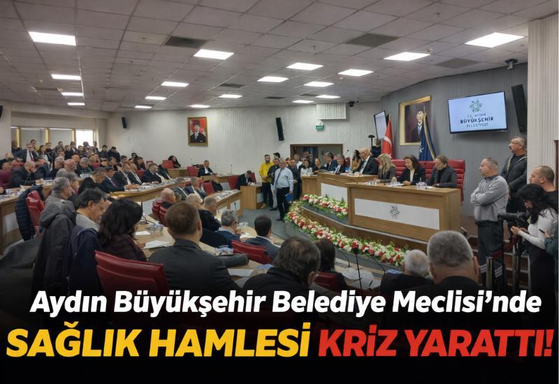 Aydın Büyükşehir Belediye Meclisi’nde sağlık hamlesi kriz yarattı!