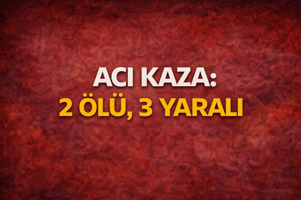 Acı kaza: 2 ölü, 3 yaralı