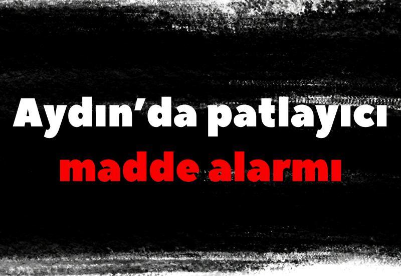 Aydın’da patlayıcı madde alarmı