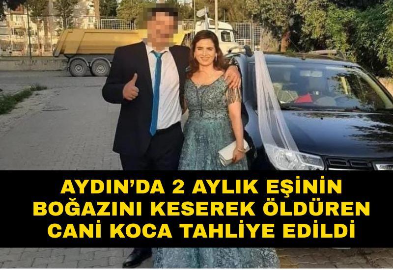 Aydın’da 2 aylık eşinin boğazını keserek öldüren cani koca tahliye edildi