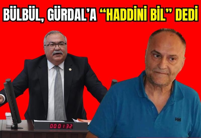 Bülbül, Gürdal’a “Haddini bil” dedi