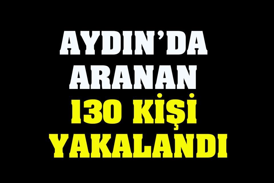 Aydın’da aranan 130 kişi yakalandı