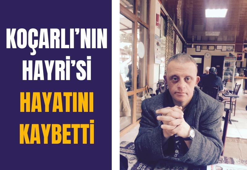 Koçarlı’nın Hayri’si hayatını kaybetti