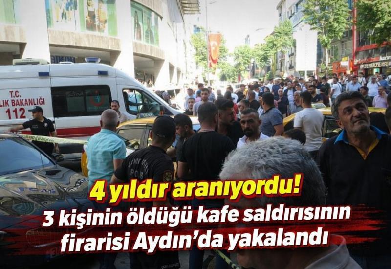 4 yıldır aranıyordu!  3 kişinin öldüğü kafe saldırısının firarisi Aydın’da yakalandı