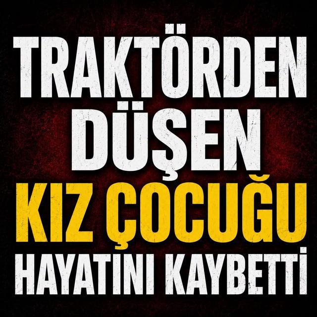 Traktörden düşen kız çocuğu hayatını kaybetti