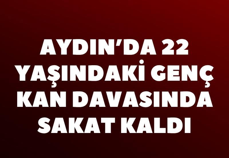 Aydın'da 22 yaşındaki genç kan davasında sakat kaldı