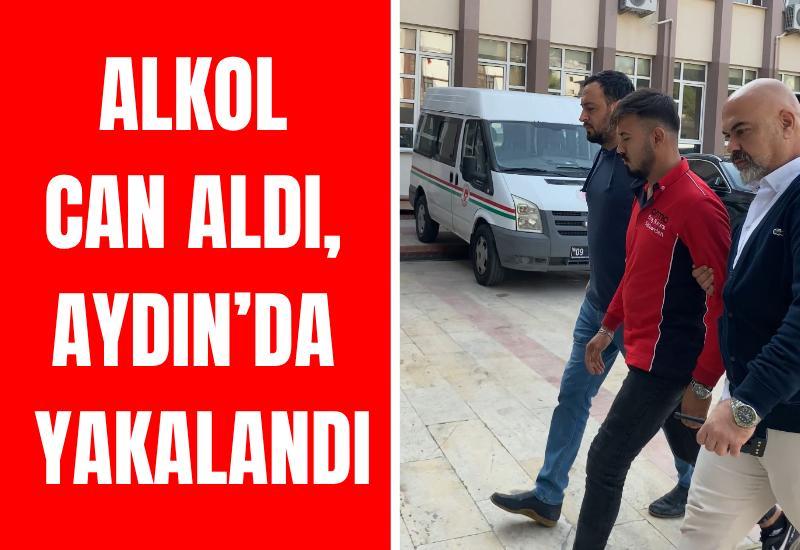 Alkol can aldı, Aydın’da yakalandı