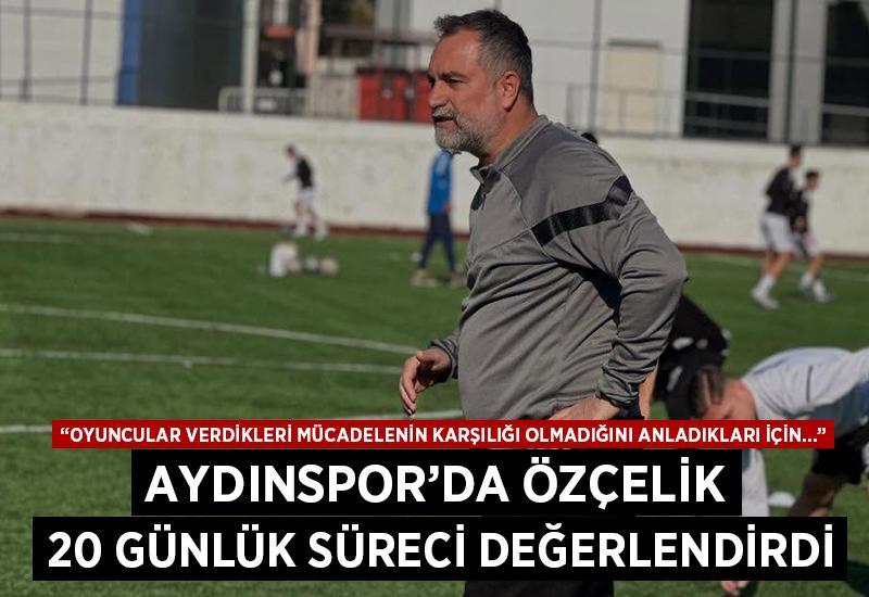 Aydınspor'da Özçelik, 20 günlük süreci değerlendirdi