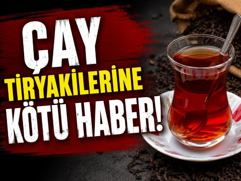 Çay tiryakilerine kötü haber!