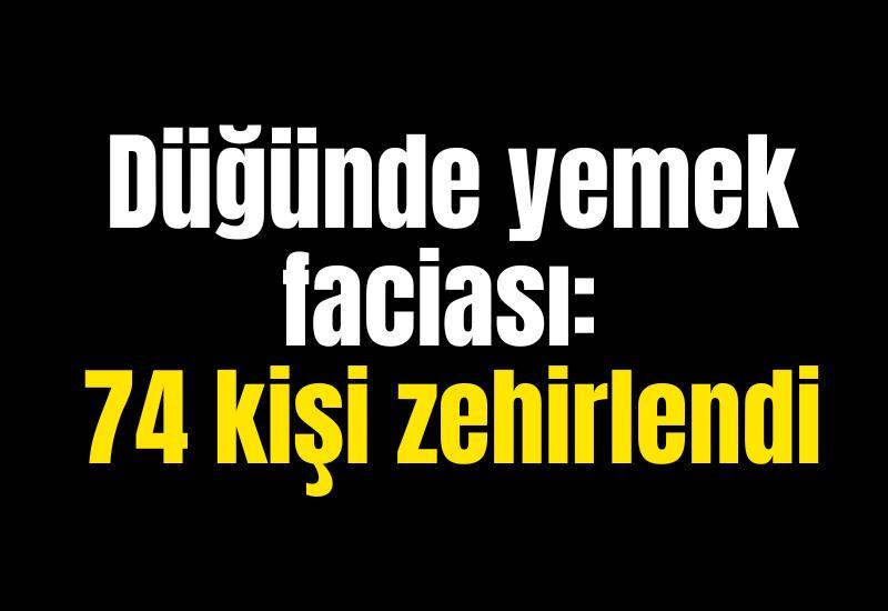 Düğünde yemek faciası: 74 kişi zehirlendi