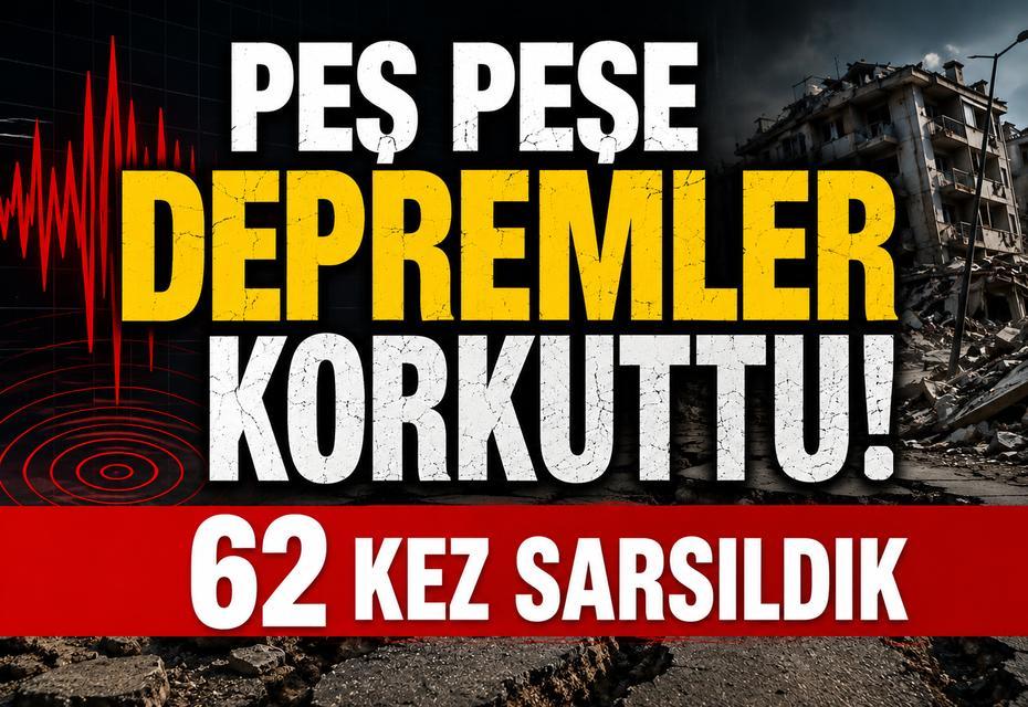 Peş peşe depremler korkuttu! 62 kez sarsıldık