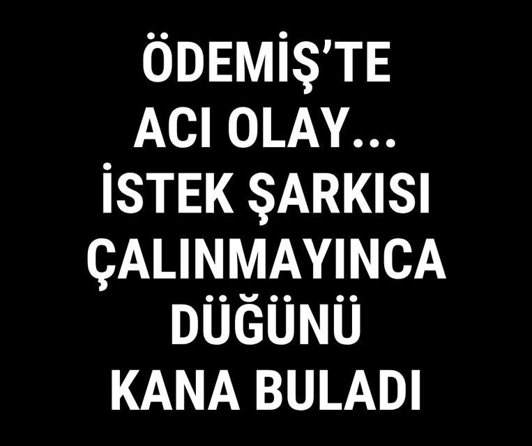 Ödemiş'te acı olay... İstek şarkısı çalınmayınca düğünü kana buladı